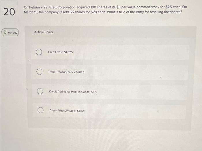 20 On February 22 Brett Corporation Acquired 190 Shares Of Its 3 Par Value Common Stock For 25 Each On March 15 The 1
