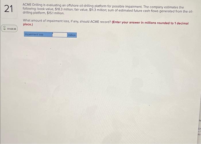 21 Acme Drilling Is Evaluating An Offshore Oil Drilling Platform For Possible Impairment The Company Estimates The Foll 1