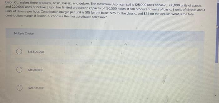 Bison Co Makes Three Products Basic Classic And Deluxe The Maximum Bison Can Sell Is 125 000 Units Of Basic 500 000 1