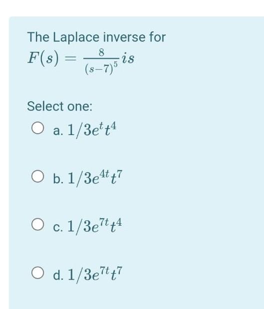 The Laplace Inverse For 8 Is 5 7 Select One A 1 3et 74 O B 1 3e4t 47 O C 1 3e7674 O D 1 3et 1