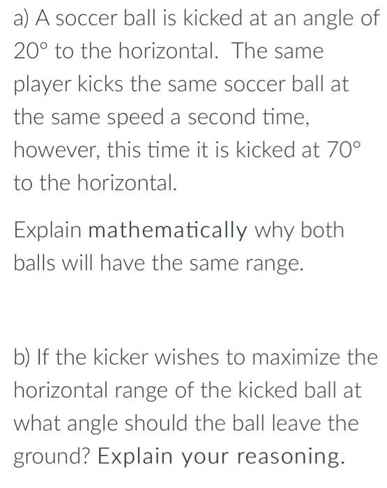 A A Soccer Ball Is Kicked At An Angle O 20 To The Horizontal The Same Player Kicks The Same Soccer Ball At The Same S 1