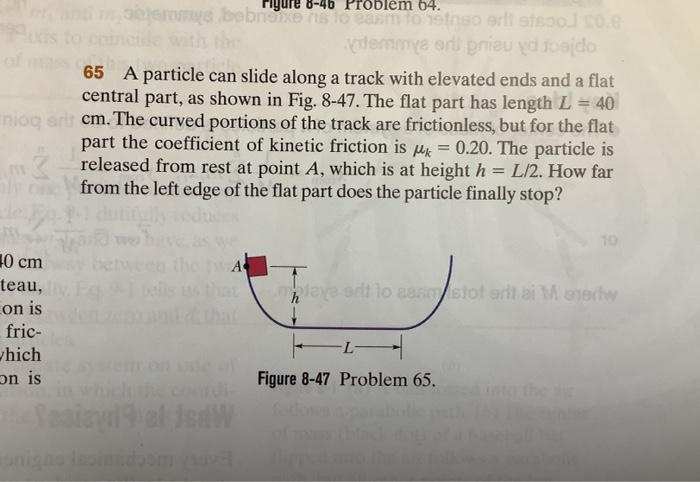 65 A Particle Can Slide Along A Track With Elevated Ends And A Flat Central Part As Shown In Fig 8 47 The Flat Part H 1