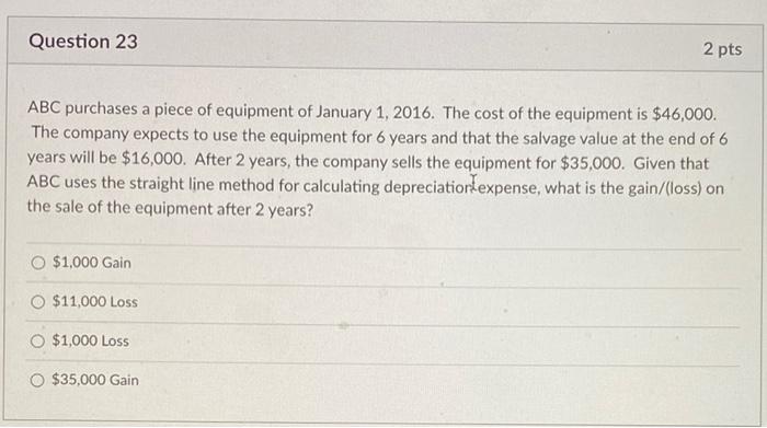 Question 23 2 Pts Abc Purchases A Piece Of Equipment Of January 1 2016 The Cost Of The Equipment Is 46 000 The Compa 1