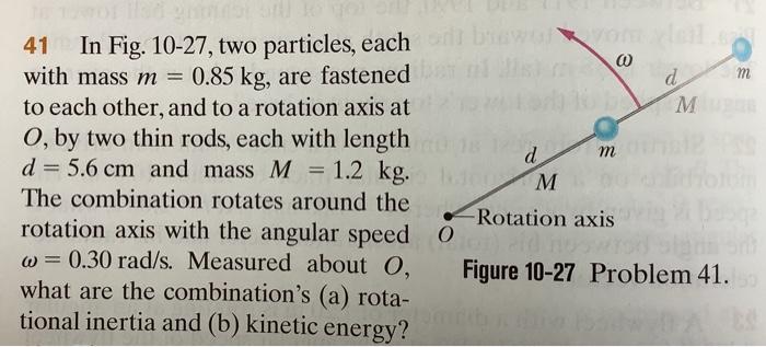 41 In Fig 10 27 Two Particles Each With Mass M 0 85 Kg Are Fastened To Each Other And To A Rotation Axis At O By T 1