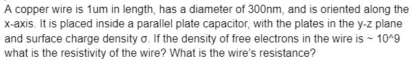 A Copper Wire Is 1um In Length Has A Diameter Of 300nm And Is Oriented Along The X Axis It Is Placed Inside A Parallel 1