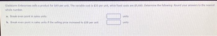 Gladstorm Enterprises Cells A Product For 549 Per Unit The Variable Cost Is 35 Per Unit While Lived Couts Are 9 660 1