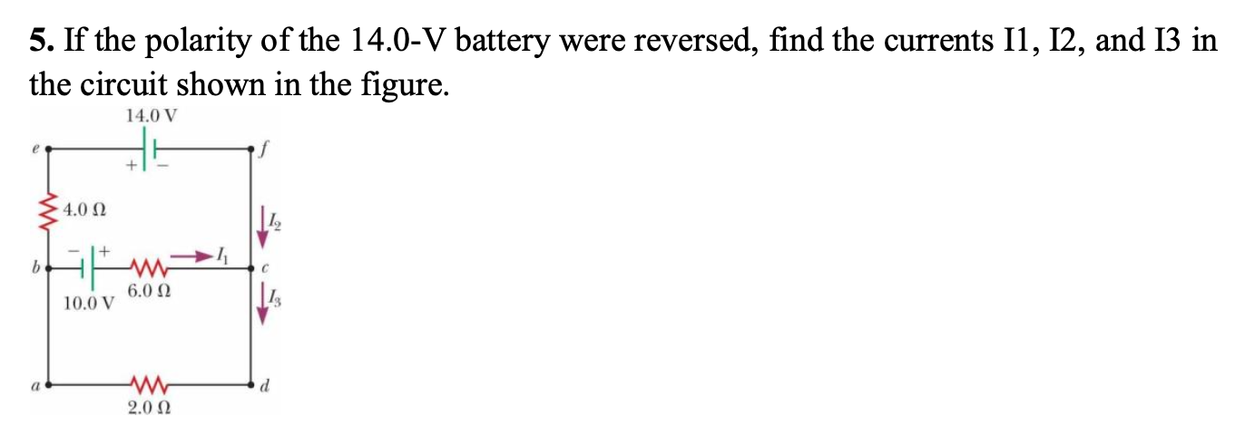 5 If The Polarity Of The 14 0 V Battery Were Reversed Find The Currents I1 I2 And I3 In The Circuit Shown In The Fig 1