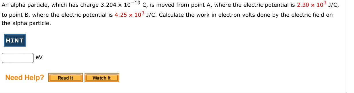An Alpha Particle Which Has Charge 3 204 10 19c Is Moved From Point A Where The Electric Potential Is 2 30 103 J C T 1