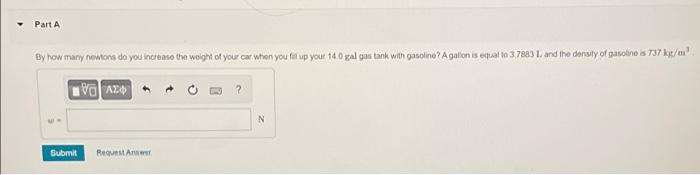 Part A By How Many Nowtans Do You Increase The Woight Of You Car When You Fil Up Your 14 0 Gal Gas Tank With Gasoline A 1