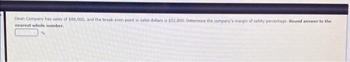 Dean Company Has Sales Of 38 000 And The Break Even Point In Sales Dollars Is 52 800 Determine The Company S Margin 1