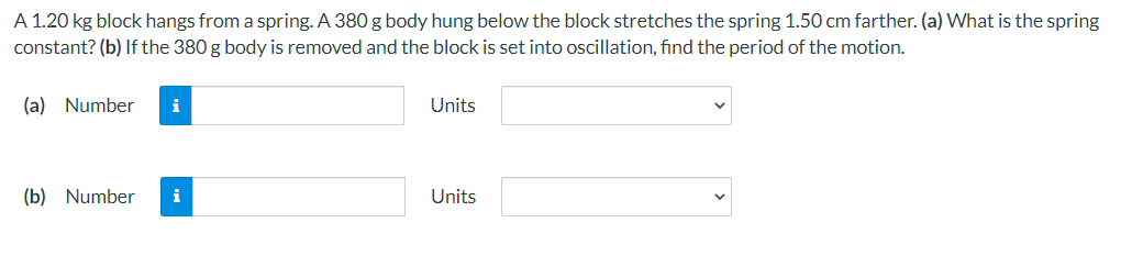 A 1 20 Kg Block Hangs From A Spring A 380 G Body Hung Below The Block Stretches The Spring 1 50 Cm Farther A What Is 1
