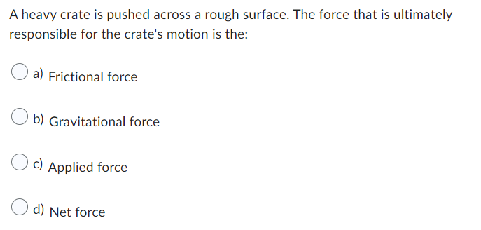 A Heavy Crate Is Pushed Across A Rough Surface The Force That Is Ultimately Responsible For The Crate S Motion Is The 1