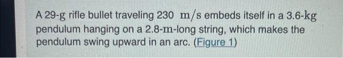 A 29 G Rifle Bullet Traveling 230 M S Embeds Itself In A 3 6 Kg Pendulum Hanging On A 2 8 M Long String Which Makes The 1