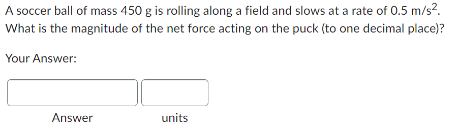 A Soccer Ball Of Mass 450 G Is Rolling Along A Field And Slows At A Rate Of 0 5 M S2 What Is The Magnitude Of The Net F 1