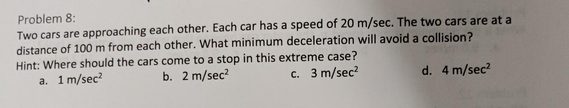Problem 8 Two Cars Are Approaching Each Other Each Car Has A Speed Of 20 M Sec The Two Cars Are At A Distance Of 100 1