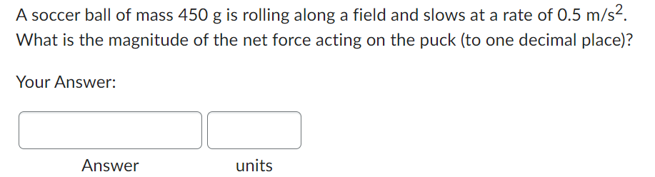 A Soccer Ball Of Mass 450 G Is Rolling Along A Field And Slows At A Rate Of 0 5 M S2 What Is The Magnitude Of The Net F 1
