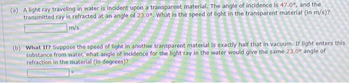 A A Light Ray Traveling In Water Is Incident Upon A Transparent Material The Angle Of Incidence Is 47 0 And The Tra 1
