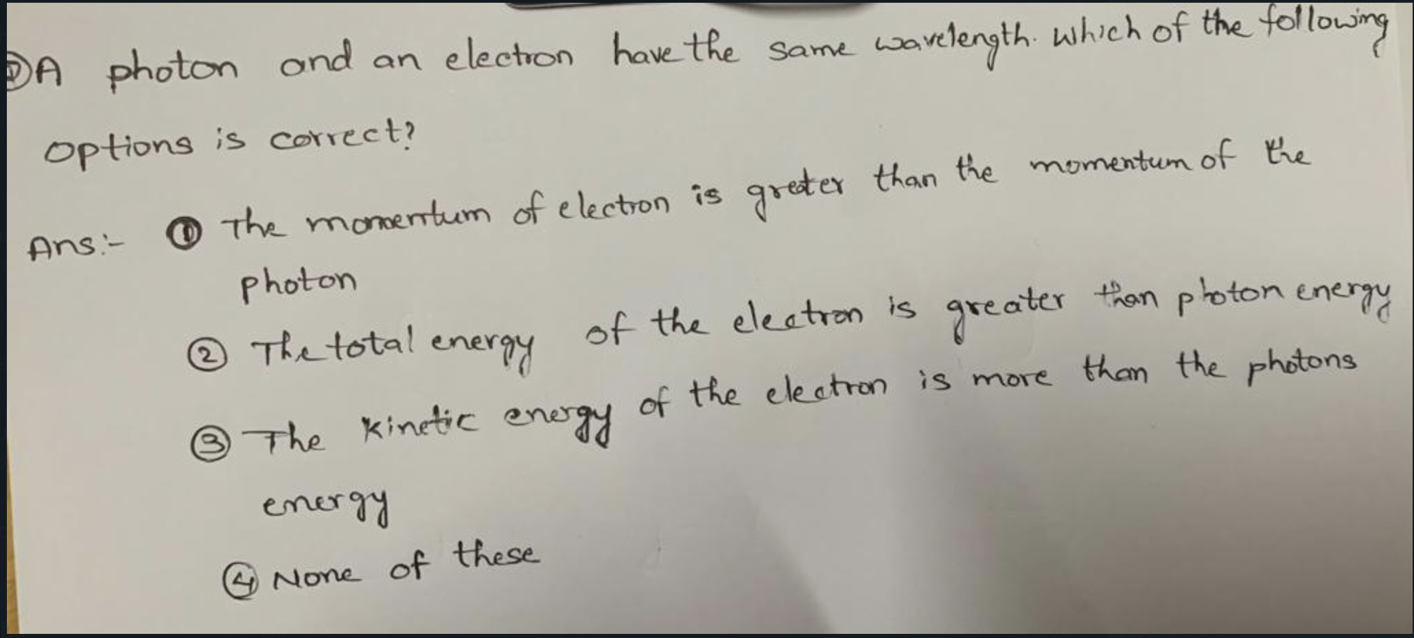 D A Photon And An Electron Have The Same Wavelength Which Of The Following Options Is Correct Ans 1 The Momentum O 1