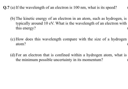 Q 7 A If The Wavelength Of An Electron Is 100 Nm What Is Its Speed B The Kinetic Energy Of An Electron In An Atom 1