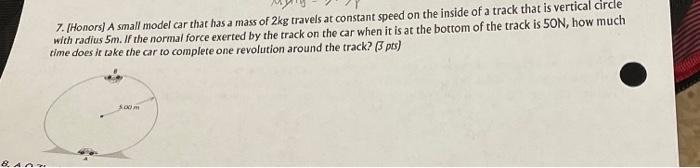 7 Honors A Small Model Car That Has A Mass Of 2 Kg Travels At Constant Speed On The Inside Of A Track That Is Vertica 2