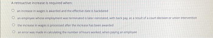 A Retroactive Increase Is Required When O An Increase In Wages Is Awarded And The Effective Date Is Backdated O An Empl 1