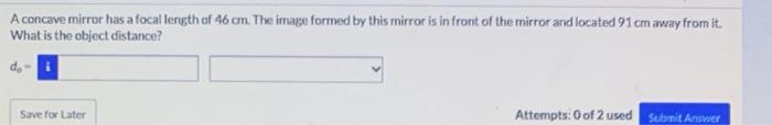 A Concave Mirror Has A Focal Length Of 46 Cm The Image Formed By This Mirror Is In Front Of The Mirror And Located 91 C 1
