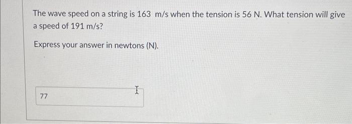 The Wave Speed On A String Is 163 M S When The Tension Is 56 N What Tension Will Give A Speed Of 191 M S Express Your 2