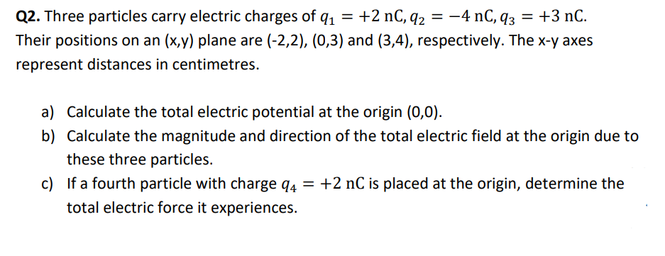 Q2 Three Particles Carry Electric Charges Of Q1 2nc Q2 4nc Q3 3nc Their Positions On An X Y Plane Are 2 2 1