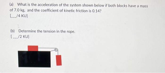 A What Is The Acceleration Of The System Shown Below If Both Blocks Have A Mass Of 7 0 Kg And The Coefficient Of Kine 1