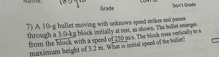7 A 10 G Bullet Moving With Unknown Speed Strikes And Passes Through A 3 0 Kg Block Initially At Rest As Shown The Bu 1