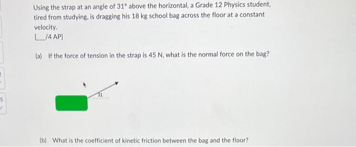 Using The Strap At An Angle Of 31 Above The Horizontal A Grade 12 Physics Student Tired From Studying Is Dragging Hi 1