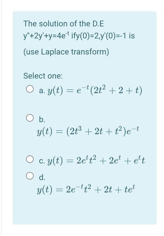 The Solution Of The D E Y 2y Y 4et Ify 0 2 Y O 1 Is Use Laplace Transform Select One A Y T E 22 2 T O B 1