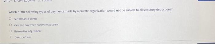 Which Of The Following Types Of Payments Made By A Private Organization Would Not Be Subject To All Statutory Deductions 1
