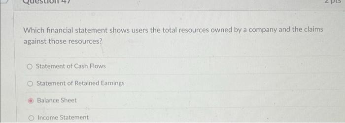 2 Which Financial Statement Shows Users The Total Resources Owned By A Company And The Claims Against Those Resources O 1