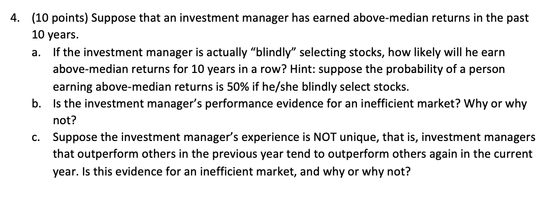 4 10 Points Suppose That An Investment Manager Has Earned Above Median Returns In The Past 10 Years A If The Invest 1