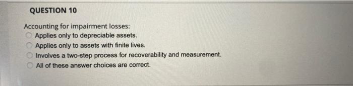 Question 10 Accounting For Impairment Losses Applies Only To Depreciable Assets Applies Only To Assets With Finite Liv 1
