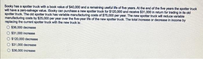 Sooky Has A Spotter Truck With A Book Value Of 40 000 And A Remaining Useful Life Of Five Years At The End Of The Five 1