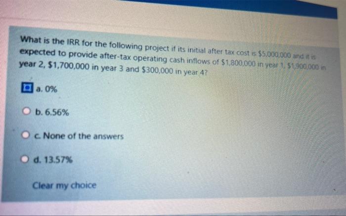 What Is The Irr For The Following Project If Its Initial After Tax Cost Is 5 000 000 And It Is Expected To Provide Afte 1