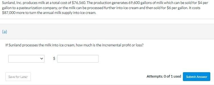 Sunland Inc Produces Milk At A Total Cost Of 76 560 The Production Generates 69 600 Gallons Of Milk Which Can Be Sol 1