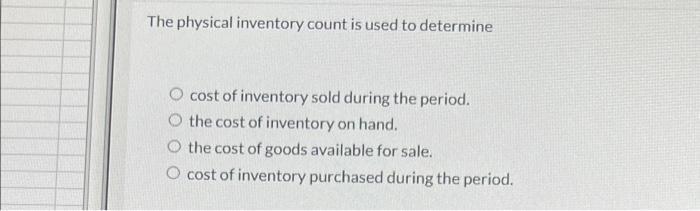 The Physical Inventory Count Is Used To Determine Cost Of Inventory Sold During The Period O The Cost Of Inventory On H 1