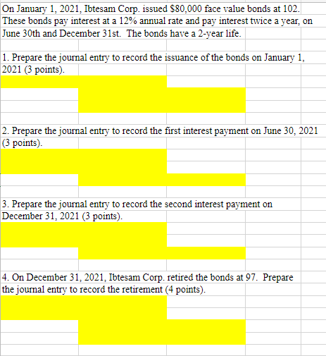 On January 1 2021 Ibtesam Corp Issued 80 000 Face Value Bonds At 102 These Bonds Pay Interest At A 12 Annual Rate 1