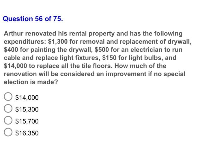 Question 56 Of 75 Arthur Renovated His Rental Property And Has The Following Expenditures 1 300 For Removal And Repla 1