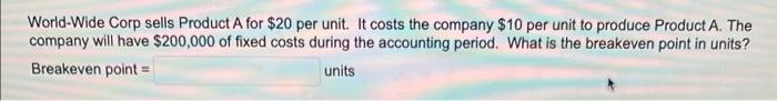 World Wide Corp Sells Product A For 20 Per Unit It Costs The Company 10 Per Unit To Produce Product A The Company Wi 1