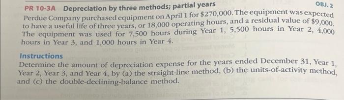Ob 2 Pr 10 3a Depreciation By Three Methods Partial Years Perdue Company Purchased Equipment On April 1 For 270 000 1