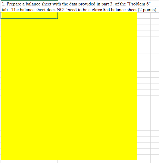 1 Prepare A Balance Sheet With The Data Provided In Part 3 Of The Problem 6 Tab The Balance Sheet Does Not Need To 1