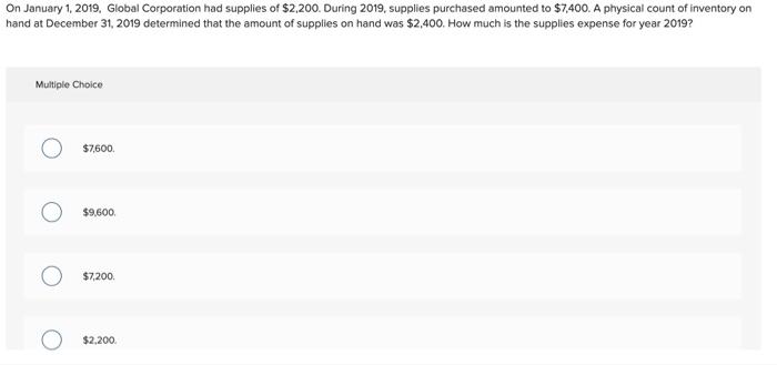 On January 1 2019 Global Corporation Had Supplies Of 2 200 During 2019 Supplies Purchased Amounted To 7 400 A Phy 1