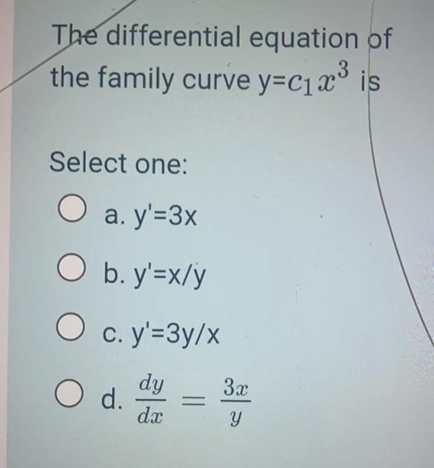 The Differential Equation Of The Family Curve Y C1 Is Select One O A Y 3x O B Y X Y O C Y 3y X Dy 3x O D Dx Y 1