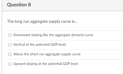 Question 8 The Long Run Aggregate Supply Curve Is Downward Sloping Like The Aggregate Demand Curve O Vertical At The 1