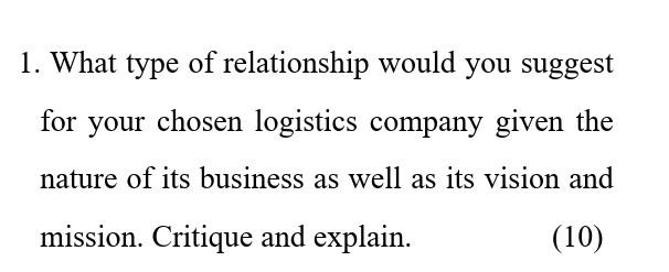 1 What Type Of Relationship Would You Suggest For Your Chosen Logistics Company Given The Nature Of Its Business As Wel 1