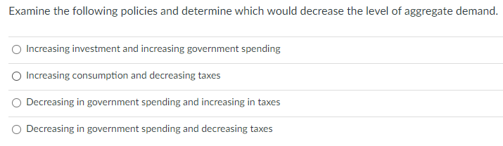 Examine The Following Policies And Determine Which Would Decrease The Level Of Aggregate Demand Increasing Investment A 1
